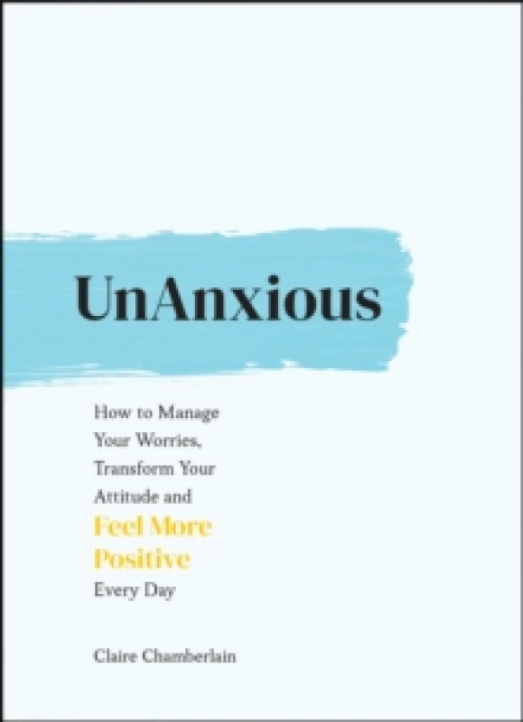 Image of UnAnxious : How to Manage Your Worries, Transform Your Attitude and Feel More Positive Every Day Hardback