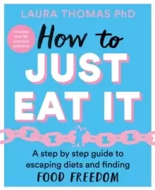 Image of How to Just Eat It : A Step-by-Step Guide to Escaping Diets and Finding Food Freedom