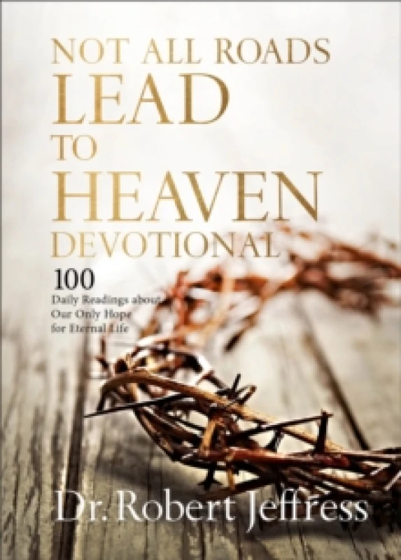 Image of Not All Roads Lead to Heaven Devotional : 100 Daily Readings about Our Only Hope for Eternal Life Hardback