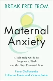 Image of Break Free from Maternal Anxiety : A Self-Help Guide for Pregnancy, Birth and the First Postnatal Year