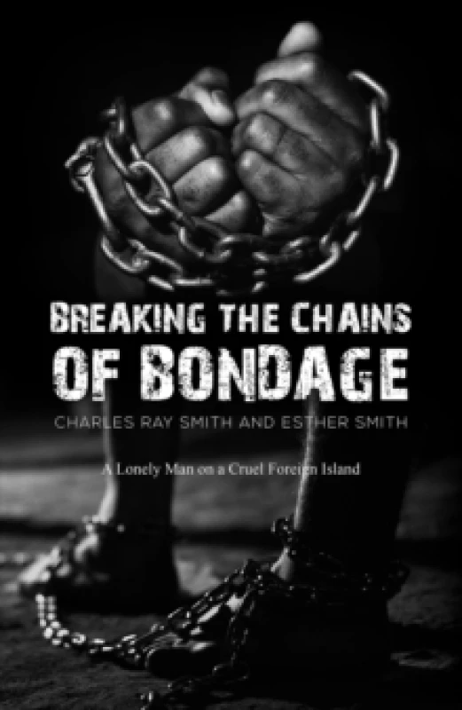 Image of Breaking the Chains of Bondage : A Lonely Man on a Cruel Foreign Island Hardback