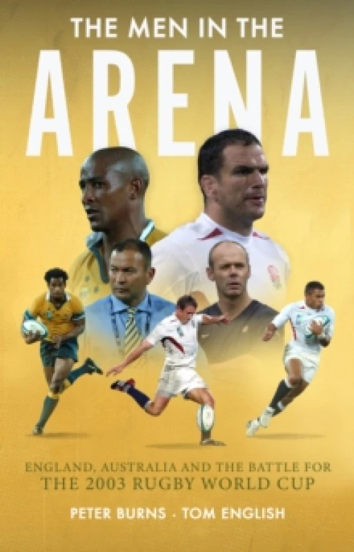 Image of The Men in the Arena : England, Australia and the Battle for the 2003 Rugby World Cup Hardback