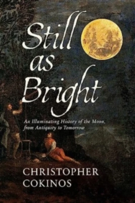Image of Still As Bright : An Illuminating History of the Moon, from Antiquity to Tomorrow Hardback