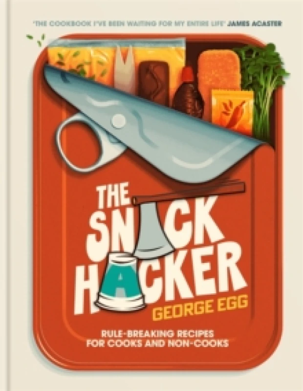 Image of The Snack Hacker : Rule-Breaking Recipes for Cooks and Non-Cooks Hardback