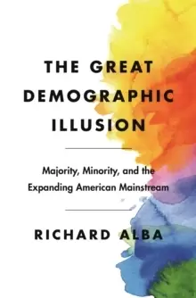 Image of The Great Demographic Illusion : Majority, Minority, and the Expanding American Mainstream