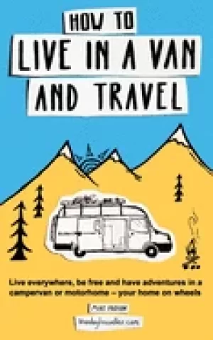 Image of how to live in a van and travel live everywhere be free and have adventures