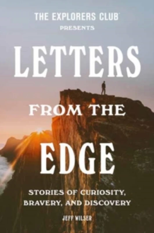 Image of Explorers Club Presents: Letters from the Edge, The. Hardback. By The Explorers Club, Jeff Wilser Books