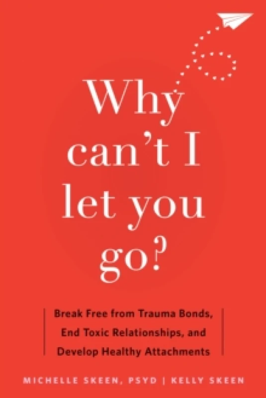 Image of Why Can't I Let You Go? Break Free from Trauma Bonds, End Toxic Relationships, and Develop Healthy Attachments Paperback / softback