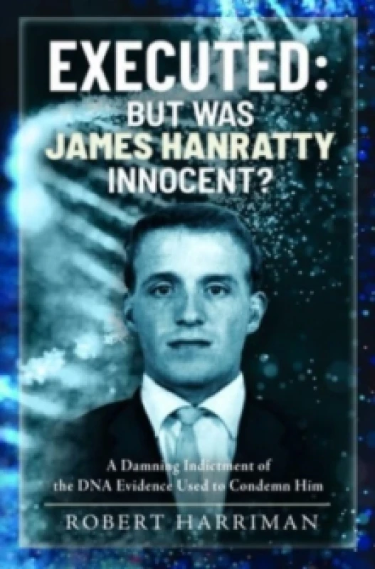 Image of Executed: But was James Hanratty Innocent? A Damning Indictment of the DNA Evidence Used to Condemn Him Hardback