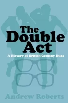 Image of The Double Act : A History of British Comedy Duos