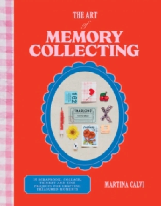 Image of The Art of Memory Collecting : 15 Scrapbook, Collage, Trinket and Zine Projects For Crafting Treasured Moments Hardback