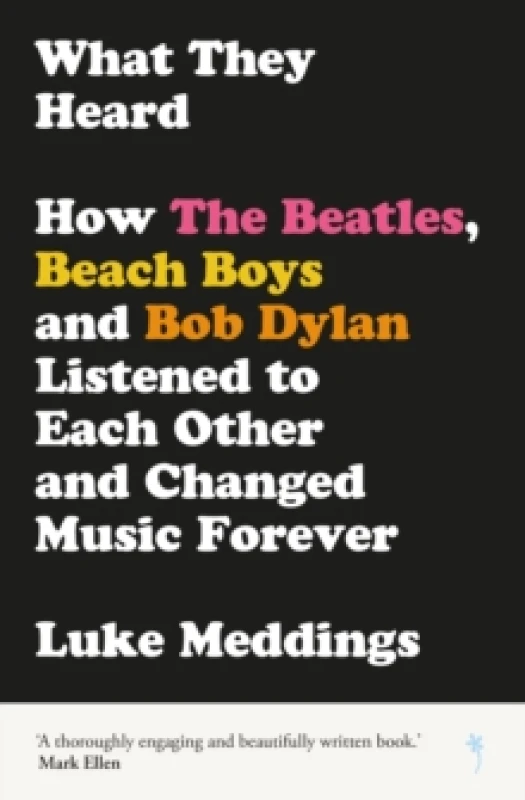 Image of What They Heard : How The Beatles, The Beach Boys and Bob Dylan Listened to Each Other and Changed Music Forever Paperback / softback