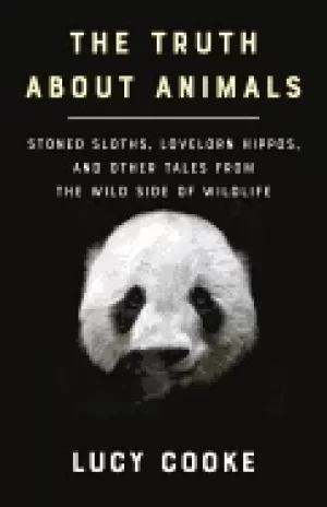 Image of truth about animals stoned sloths lovelorn hippos and other tales from the