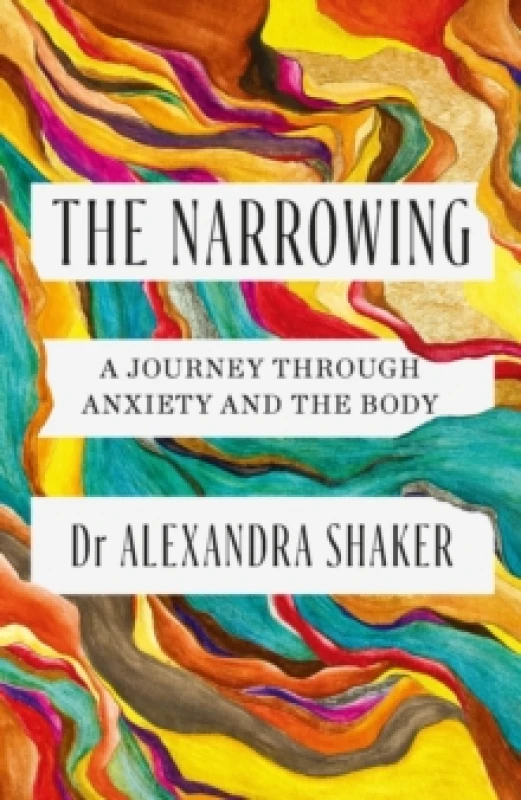 Image of The Narrowing : How understanding the relationship between anxiety and the body can help us to understand ourselves Hardback