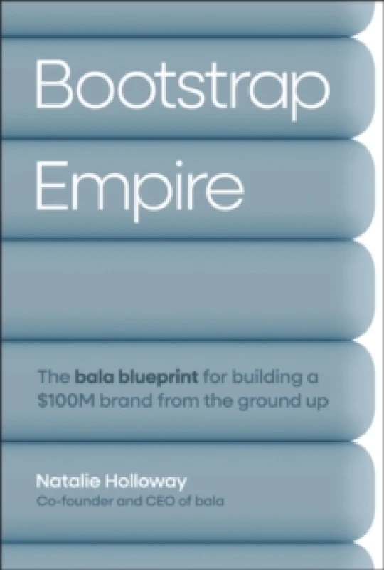 Image of Bootstrap Empire : The Bala Blueprint for Building a $100M Brand from the Ground Up Hardback