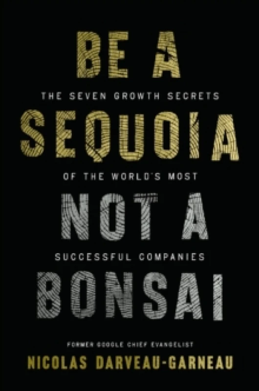 Image of Be a Sequoia, Not a Bonsai : The Seven Growth Secrets of the Worlds Most Successful Companies Hardback