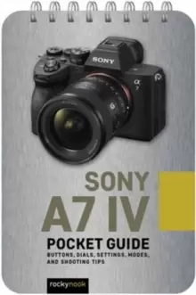 Image of Sony a7 IV: Pocket Guide : Buttons, Dials, Settings, Modes, and Shooting Tips