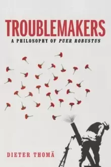 Image of Troublemakers : A Philosophy of Puer Robustus