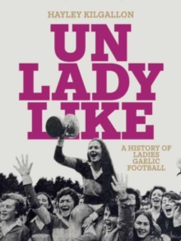 Image of Unladylike : A History of Ladies Gaelic Football Hardback