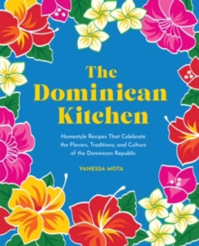 Image of The Dominican Kitchen : Homestyle Recipes That Celebrate the Flavors, Traditions, and Culture of the Dominican Republic Hardback