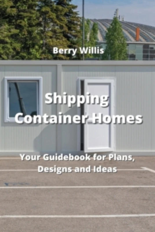 Image of Shipping Container Homes : Your Guidebook for Plans, Designs and Ideas Paperback / softback