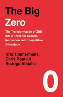 Image of The Big Zero : The Transformation of ZBB into a Force for Growth, Innovation and Competitive Advantage