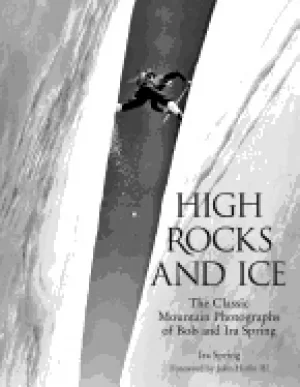Image of high rocks and ice the classic mountain photographs of bob and ira spring