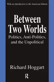 Image of Between Two Worlds Politics Anti-Politics and the Unpolitical