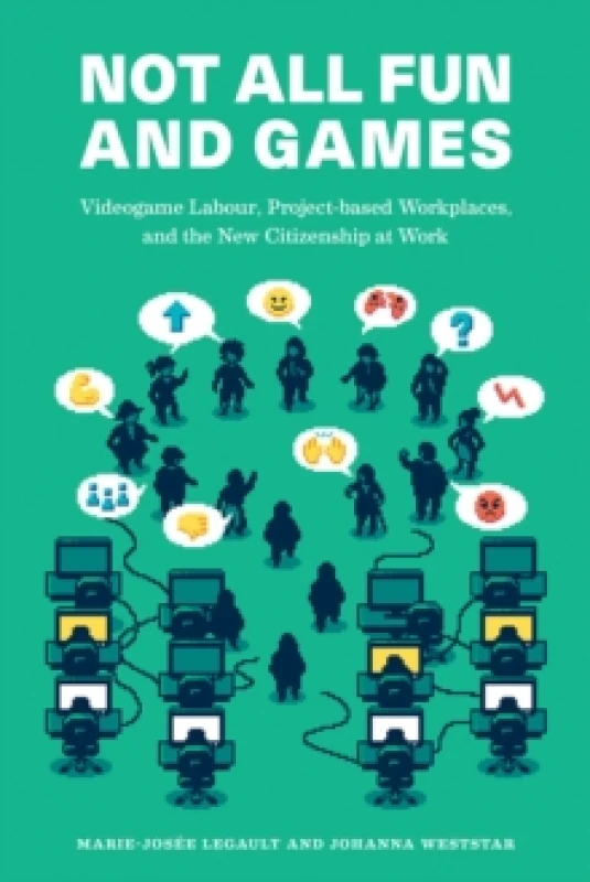 Image of Not All Fun and Games : Videogame Labour, Project-based Workplaces, and the New Citizenship at Work Paperback / softback