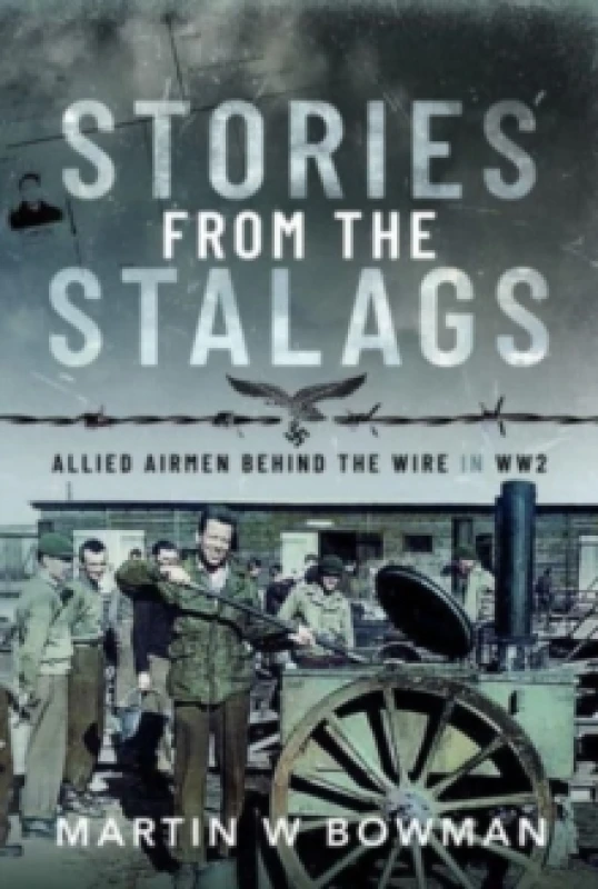 Image of Stories from the Stalags : Allied Airmen Behind the Wire in WW2 Hardback