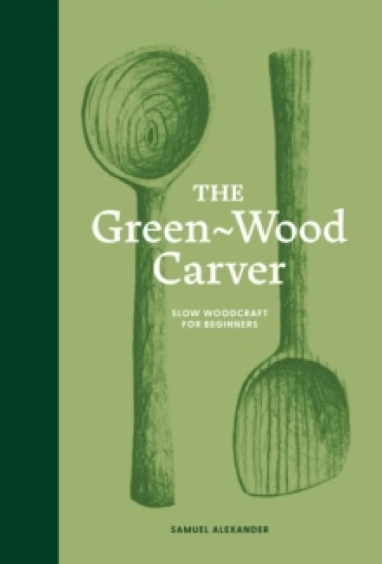 Image of The Green-Wood Carver : Slow woodcraft for beginners Hardback