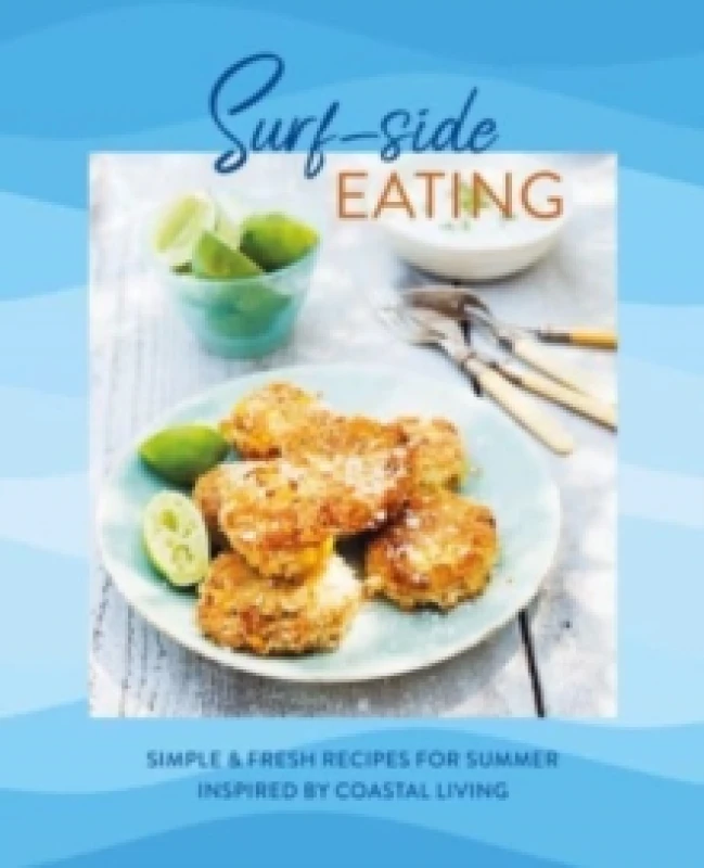 Image of Surf-side Eating : Simple & Fresh Recipes for Summer Inspired by Coastal Living Hardback