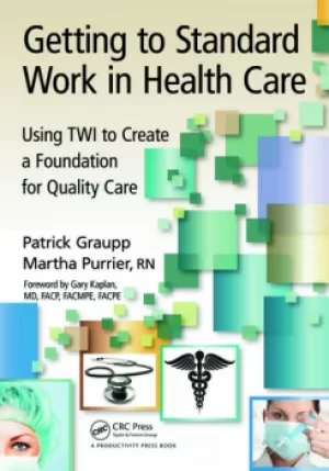 Image of Getting to Standard Work in Health CareUsing TWI to Create a Foundation for Quality Care