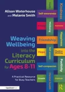 Image of Weaving Wellbeing into the Literacy Curriculum for Ages 8-11 : A Practical Resource for Busy Teachers