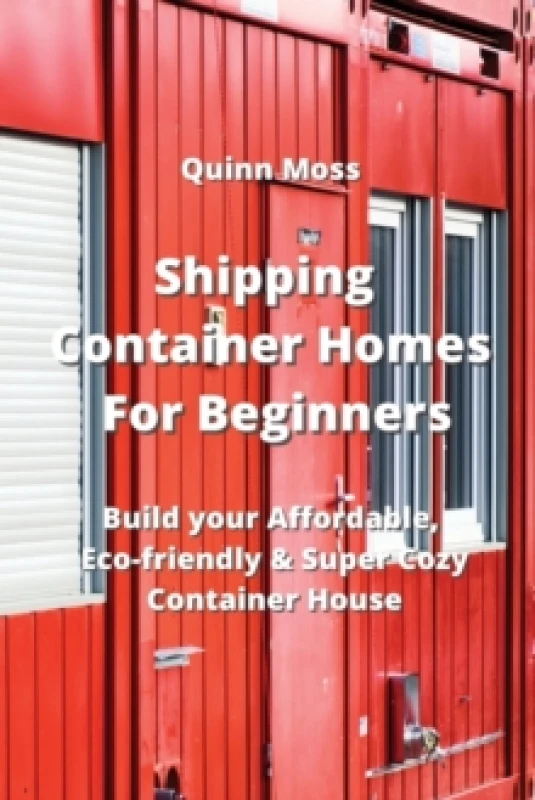 Image of Shipping Container Homes For Beginners : Build your Affordable, Eco - Friendly & Super Cozy Container House Paperback / softback
