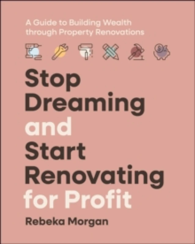 Image of Stop Dreaming and Start Renovating for Profit : A Guide to Building Wealth through Property Renovations Paperback / softback