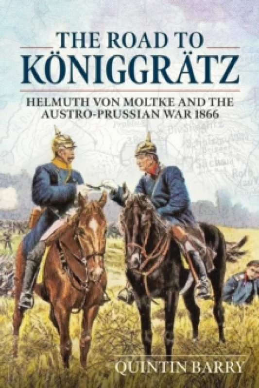 Image of The Road to Koniggratz : Helmuth von Moltke and the Austro-Prussian War 1866 Paperback / softback