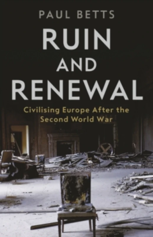 Image of Ruin and Renewal : Civilising Europe After the Second World War Hardback