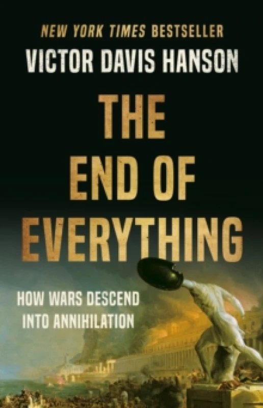 Image of The End of Everything : How Wars Descend into Annihilation Hardback