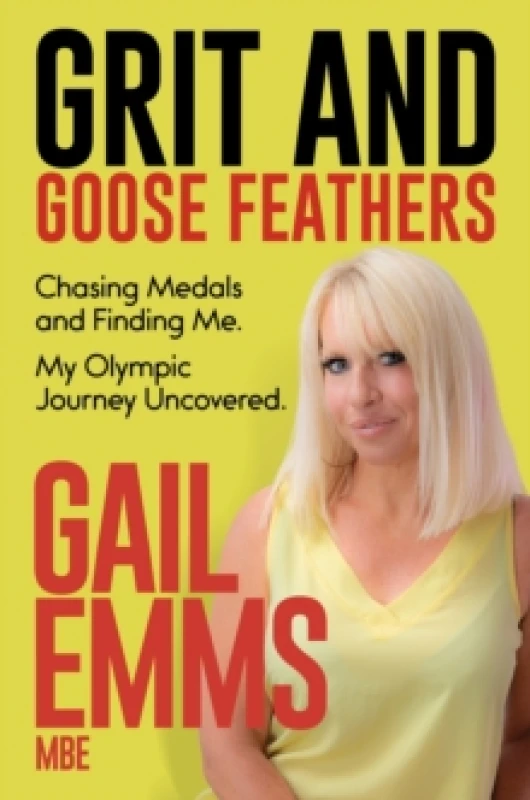 Image of Grit and Goose Feathers : Chasing Medals and Finding Me. My Olympic Journey Uncovered Hardback