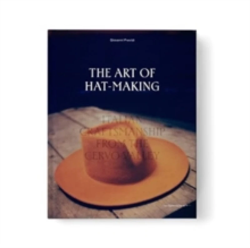 Image of The Art of Hat-Making : Italian craftsmanship from the Cervo Valley Hardback