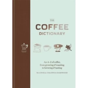Image of The Coffee Dictionary : An A-Z of coffee, from growing & roasting to brewing & tasting
