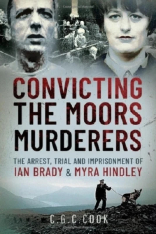 Image of Convicting the Moors Murderers : The Arrest, Trial and Imprisonment of Ian Brady and Myra Hindley Hardback