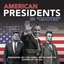 Image of American Presidents in Quotes : Inspiration, Wit and Verbal Gaffes from the Leaders of the USA