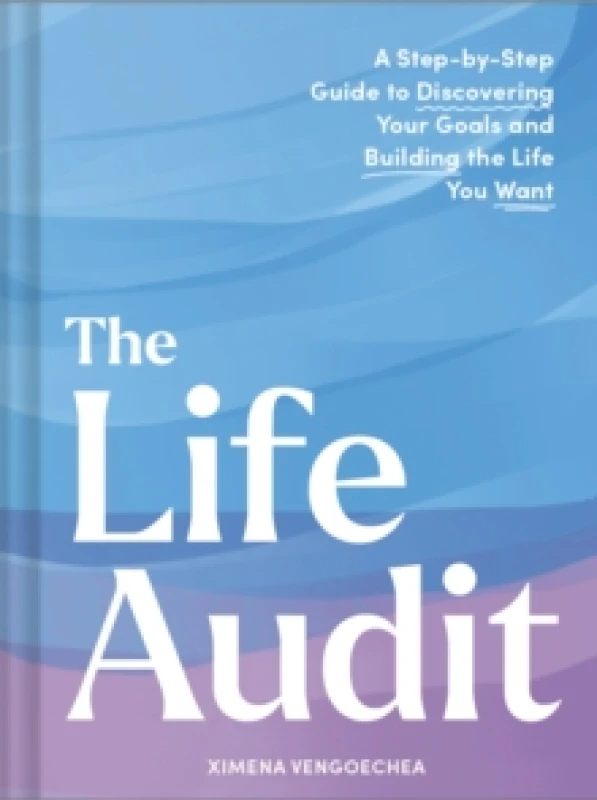 Image of The Life Audit : A Step-by-Step Guide to Discovering Your Goals and Building the Life You Want Hardback