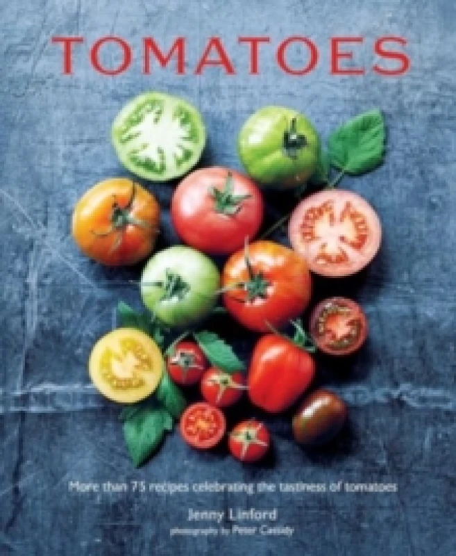 Image of Tomatoes : More Than 75 Recipes Celebrating the Tastiness of Tomatoes Hardback