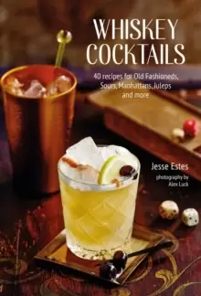Image of Whiskey Cocktails : 40 Recipes for Old Fashioneds, Sours, Manhattans, Juleps and More