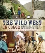 Image of wild west in color a photographic account of our nations westward expansion