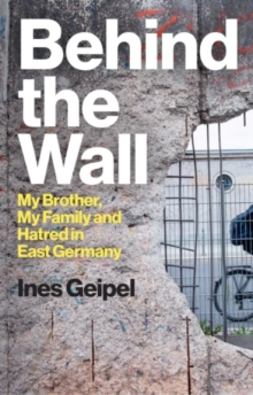 Image of Behind the Wall : My Brother, My Family and Hatred in East Germany Hardback