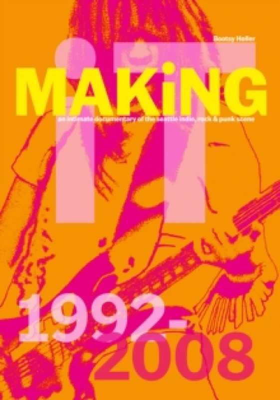 Image of Bootsy Holler: MAKiNG iT. : An Intimate Documentary of the Seattle Indie, Rock & Punk Scene, 1992-2008 Hardback